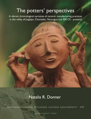 A fazekasok perspektívái: A Juigalpa völgyében (Chontales, Nicaragua) folytatott kerámiagyártási gyakorlatok eleven kronológiai elbeszélése ( - The Potters' Perspectives: A Vibrant Chronological Narrative of Ceramic Manufacturing Practices in the Valley of Juigalpa, Chontales, Nicaragua (