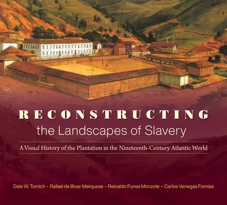 A rabszolgaság tájainak rekonstrukciója: Az ültetvények vizuális története a tizenkilencedik századi atlanti világban - Reconstructing the Landscapes of Slavery: A Visual History of the Plantation in the Nineteenth-Century Atlantic World