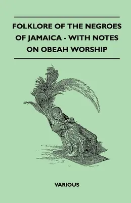 A jamaicai négerek folklórja - Megjegyzésekkel az obea imádatról - Folklore of the Negroes of Jamaica - With Notes on Obeah Worship