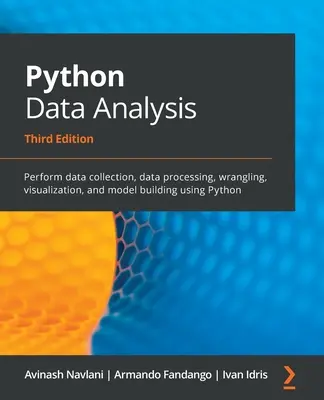 Python adatelemzés - harmadik kiadás: Adatgyűjtés, adatfeldolgozás, adatfeldolgozás, adatfeldolgozás, vizualizáció és modellépítés Python használatával - Python Data Analysis - Third Edition: Perform data collection, data processing, wrangling, visualization, and model building using Python