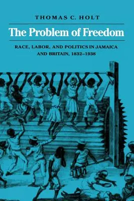 A szabadság problémája: Faj, munka és politika Jamaikában és Nagy-Britanniában, 1832-1938 - The Problem of Freedom: Race, Labor, and Politics in Jamaica and Britain, 1832-1938