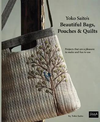 Yoko Saito's Beautiful Bags, Pouches & Quilts: Projects That Are a Pleasure to Make and Fun to Use (Projektek, amelyeket öröm elkészíteni és szórakoztató használni) - Yoko Saito's Beautiful Bags, Pouches & Quilts: Projects That Are a Pleasure to Make and Fun to Use