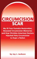 Körülmetélési heg: A fityma helyreállítása, az újszülöttkori körülmetélés emlékei és hogyan vertek át egy nemzetet a keresztény orvosok - Circumcision Scar: My Foreskin Restoration, Neonatal Circumcision Memories, and How Christian Doctors Duped a Nation