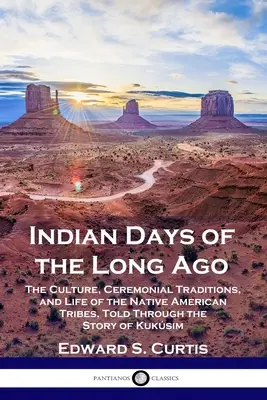 A régmúlt idők indián napjai: Az amerikai őslakos törzsek kultúrája, szertartásos hagyományai és élete, Kuksim történetén keresztül elbeszélve - Indian Days of the Long Ago: The Culture, Ceremonial Traditions, and Life of the Native American Tribes, Told Through the Story of Kuksim