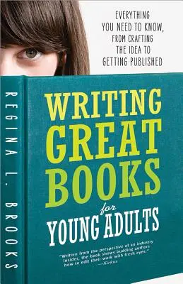 Writing Great Books for Young Adults: Minden, amit tudnod kell, az ötlet kidolgozásától a publikálásig - Writing Great Books for Young Adults: Everything You Need to Know, from Crafting the Idea to Getting Published