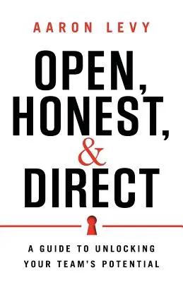 Nyílt, őszinte és közvetlen: A Guide to Unlocking Your Team's Potential - Open, Honest, and Direct: A Guide to Unlocking Your Team's Potential