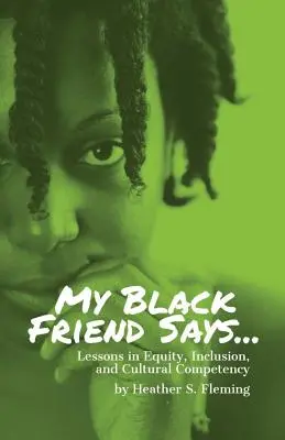 A fekete barátom azt mondja...: Tanulságok a méltányosságról, befogadásról és kulturális kompetenciáról - My Black Friend Says...: Lessons in Equity, Inclusion, and Cultural Competency