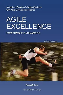 Agilis kiválóság termékmenedzsereknek: Útmutató győztes termékek létrehozásához agilis fejlesztőcsapatokkal - Agile Excellence for Product Managers: A Guide to Creating Winning Products with Agile Development Teams