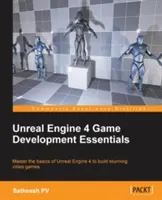 Unreal Engine 4 játékfejlesztés alapjai: Az Unreal Engine 4 alapjainak elsajátítása lenyűgöző videojátékok készítéséhez - Unreal Engine 4 Game Development Essentials: Master the basics of Unreal Engine 4 to build stunning video games