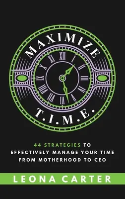 Maximize T.I.M.E.: 44 stratégia az idő hatékony beosztásához az anyaságtól a vezérigazgatói pozícióig - Maximize T.I.M.E.: 44 Strategies to Effectively Manage Your Time From Motherhood to CEO