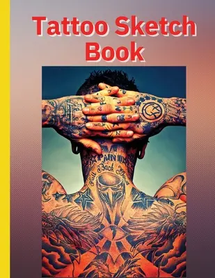 Tattoo Sketch Book: Ideális profi tetoválók és diákok számára - Tattoo Sketch Book: Ideal for Professional Tattooists and Students