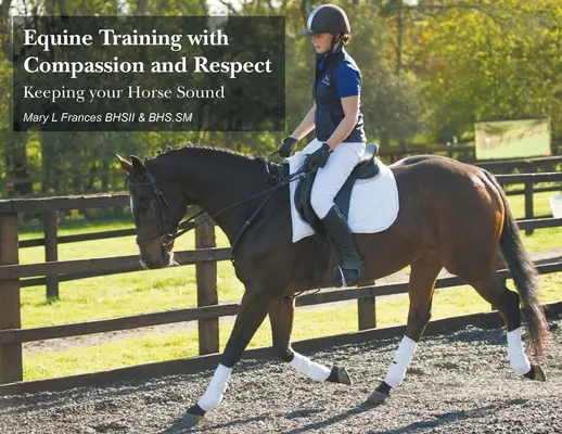 Lovak kiképzése együttérzéssel és tisztelettel: A ló egészségének megőrzése - Equine Training with Compassion and Respect: Keeping your Horse Sound