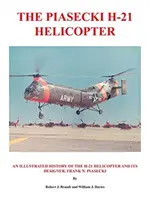 A Piasecki H-21 helikopter: Piasecki: A H-21 helikopter és tervezője, Frank N. Piasecki illusztrált története - The Piasecki H-21 Helicopter: An Illustrated History of the H-21 Helicopter and Its Designer, Frank N. Piasecki