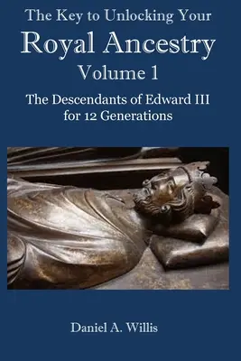 A királyi származásod feloldásának kulcsa: III. Edward leszármazottai 12 generáción keresztül - The Key to Unlocking Your Royal Ancestry: The Descendants of Edward III for 12 Generations