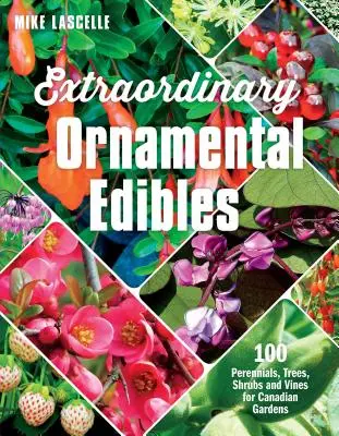 Rendkívüli dísznövények: 100 évelő növény, fa, cserje és szőlő kanadai kertek számára - Extraordinary Ornamental Edibles: 100 Perennials, Trees, Shrubs and Vines for Canadian Gardens