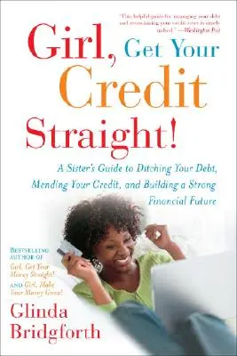 Lány, hozd rendbe a hiteledet! A Sister's Guide to Ditching Your Debt, Mending Your Credit, and Building a Strong Financial Future (Egy nővér útmutatója az adósságok elhagyásához, a hiteled megjavításához és egy erős pénzügyi jövő felépítéséhez). - Girl, Get Your Credit Straight!: A Sister's Guide to Ditching Your Debt, Mending Your Credit, and Building a Strong Financial Future