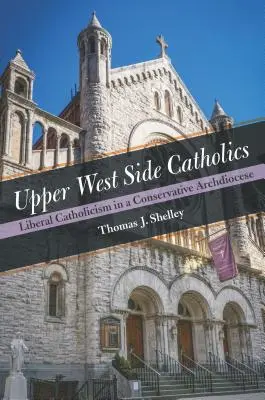 Upper West Side katolikusai: Liberális katolicizmus egy konzervatív érsekségben - Upper West Side Catholics: Liberal Catholicism in a Conservative Archdiocese