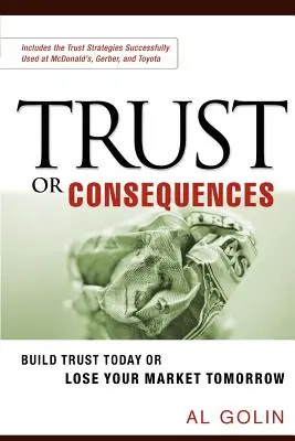 Bizalom vagy következmények: Bizalom kiépítése ma, vagy holnap elveszíti a piacát - Trust or Consequences: Build Trust Today or Lose Your Market Tomorrow