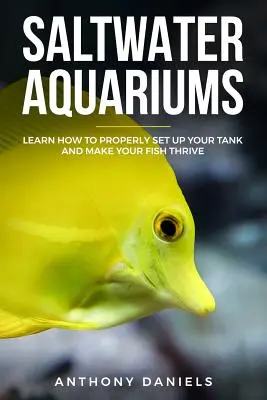 Sósvízi akváriumok: Tanulja meg, hogyan állítsa be megfelelően az akváriumot, és hogyan gyarapítsa a halakat - Saltwater Aquariums: Learn How to Properly Set Up Your Tank and Make Your Fish Thrive