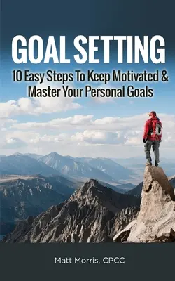 Célkitűzés: 10 egyszerű lépés a motiváció fenntartásához és személyes céljaid eléréséhez - Goal Setting: 10 Easy Steps To Keep Motivated & Master Your Personal Goals