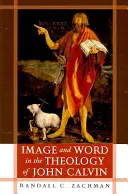 Kép és Ige Kálvin János teológiájában - Image and Word in the Theology of John Calvin