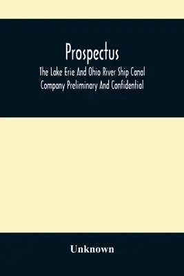 Prospektus, Az Erie-tó és az Ohio-folyó hajózási csatorna társaság előzetes és bizalmas tájékoztatója - Prospectus, The Lake Erie And Ohio River Ship Canal Company Preliminary And Confidential