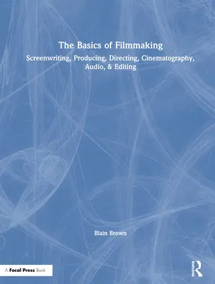 A filmkészítés alapjai: Forgatókönyvírás, produceri munka, rendezés, operatőri munka, hang és vágás. - The Basics of Filmmaking: Screenwriting, Producing, Directing, Cinematography, Audio, & Editing