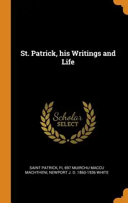 Szent Patrik, írásai és élete - St. Patrick, his Writings and Life