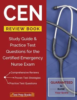 CEN felülvizsgálati könyv: Tanulmányi útmutató és gyakorlati tesztkérdések a Certified Emergency Nurse Exam (Sürgősségi ápolói vizsga) számára - CEN Review Book: Study Guide & Practice Test Questions for the Certified Emergency Nurse Exam