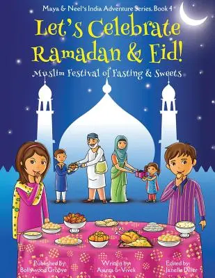 Ünnepeljük a ramadánt és az Eid-et! (A böjt és az édességek muszlim ünnepe) (Maya & Neel indiai kalandsorozata, 4. könyv) - Let's Celebrate Ramadan & Eid! (Muslim Festival of Fasting & Sweets) (Maya & Neel's India Adventure Series, Book 4)