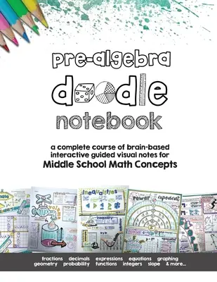 Pre Algebra Doodle Notes: A középiskolai matematikai fogalmakhoz készült agyalapú interaktív vezetett vizuális jegyzetek teljes kurzusa - Pre Algebra Doodle Notes: a complete course of brain-based interactive guided visual notes for Middle School Math Concepts