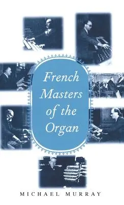 Az orgona francia mesterei: Saint-Sans, Franck, Widor, Vierne, Dupr, Langlais, Messiaen - French Masters of the Organ: Saint-Sans, Franck, Widor, Vierne, Dupr, Langlais, Messiaen