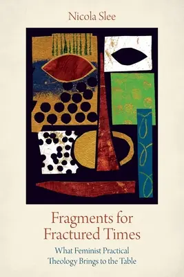 Töredékek töredezett időkre: Mit hoz a feminista gyakorlati teológia az asztalra - Fragments for Fractured Times: What Feminist Practical Theology Brings to the Table