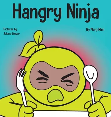 Hangry Ninja: Gyerekkönyv a hangulatzavarok megelőzéséről és a leolvadások és kirohanások kezeléséről - Hangry Ninja: A Children's Book About Preventing Hanger and Managing Meltdowns and Outbursts