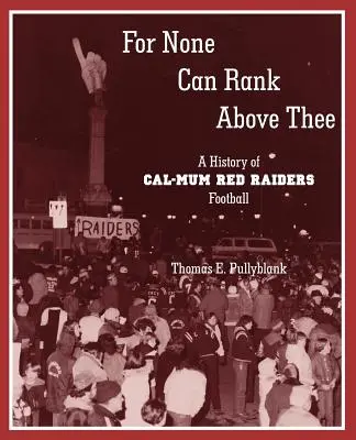 Mert senki sem állhat fölötted: A Cal-Mum Red Raiders futballtörténete - For None Can Rank Above Thee: A History of Cal-Mum Red Raiders Football