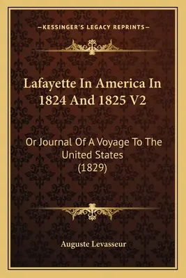 Lafayette Amerikában 1824-ben és 1825-ben V2: Vagy Egy utazás naplója az Egyesült Államokba (1829) - Lafayette In America In 1824 And 1825 V2: Or Journal Of A Voyage To The United States (1829)