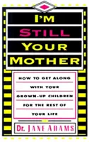 Még mindig az anyád vagyok: Hogyan jöjj ki a felnőtt gyermekeiddel életed hátralévő részében - I'm Still Your Mother: How to Get Along with Your Grown-Up Children for the Rest of Your Life