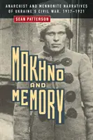 Makhno és a memória: Anarchista és mennonita elbeszélések az 1917-1921-es ukrajnai polgárháborúról - Makhno and Memory: Anarchist and Mennonite Narratives of Ukraine's Civil War, 1917-1921