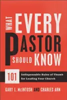 Amit minden lelkipásztornak tudnia kell: 101 nélkülözhetetlen szabály a gyülekezetvezetéshez - What Every Pastor Should Know: 101 Indispensable Rules of Thumb for Leading Your Church