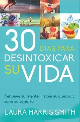 30 Dias Para Desintoxicar Su Vida (30 nap a méregtelenítéshez) - 30 Dias Para Desintoxicar Su Vida