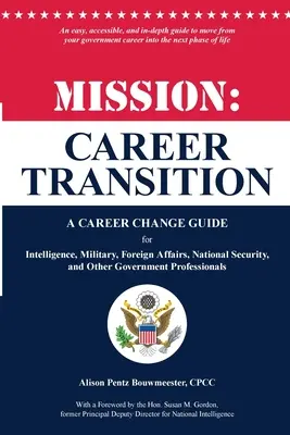 Misszió: Karrier átmenet: A Career Change Guide for Intelligence, Military, Foreign Affairs, National Security, and Other Gov - Mission: Career Transition: A Career Change Guide for Intelligence, Military, Foreign Affairs, National Security, and Other Gov