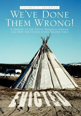 Rosszul tettük őket!: Az amerikai indiánok története és az Egyesült Államok bánásmódja velük - We've Done Them Wrong!: A History of the Native American Indians and How the United States Treated Them