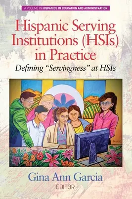 A spanyolajkúakat kiszolgáló intézmények (HSI-k) a gyakorlatban: Defining Servingness” at HSIs” - Hispanic Serving Institutions (HSIs) in Practice: Defining Servingness