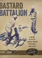 Bastard Battalion: A 83. vegyi aknavető zászlóalj története a második világháborúban - Bastard Battalion: A History of the 83rd Chemical Mortar Battalion in World War II