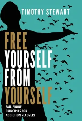 Szabadulj meg önmagadtól! A függőségből való felépülés kudarcbiztos alapelvei - Free Yourself From Yourself: Fail-proof Principles for Addiction Recovery