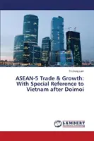 ASEAN-5 kereskedelem és növekedés: Különös tekintettel Vietnamra Doimoi után - ASEAN-5 Trade & Growth: With Special Reference to Vietnam After Doimoi