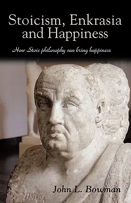 Sztoicizmus, enkrasia és boldogság: Hogyan hozhat boldogságot a sztoikus filozófia - Stoicism, Enkrasia and Happiness: How Stoic philosophy can bring happiness