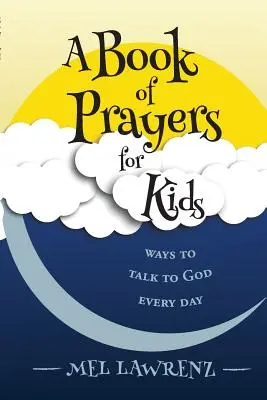 Imakönyv gyerekeknek: Hogyan beszélgessünk Istennel minden nap? - A Book of Prayers for Kids: ways to talk to God every day