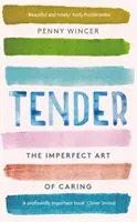 Tender - A gondoskodás tökéletlen művészete - „mélyen fontos” Clover Stroud - Tender - The Imperfect Art of Caring - 'profoundly important' Clover Stroud