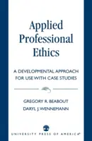 Alkalmazott szakmai etika: A Developmental Approach for Use With Case Studies (Fejlődésközpontú megközelítés esettanulmányok segítségével) - Applied Professional Ethics: A Developmental Approach for Use With Case Studies